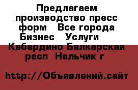 Предлагаем производство пресс-форм - Все города Бизнес » Услуги   . Кабардино-Балкарская респ.,Нальчик г.